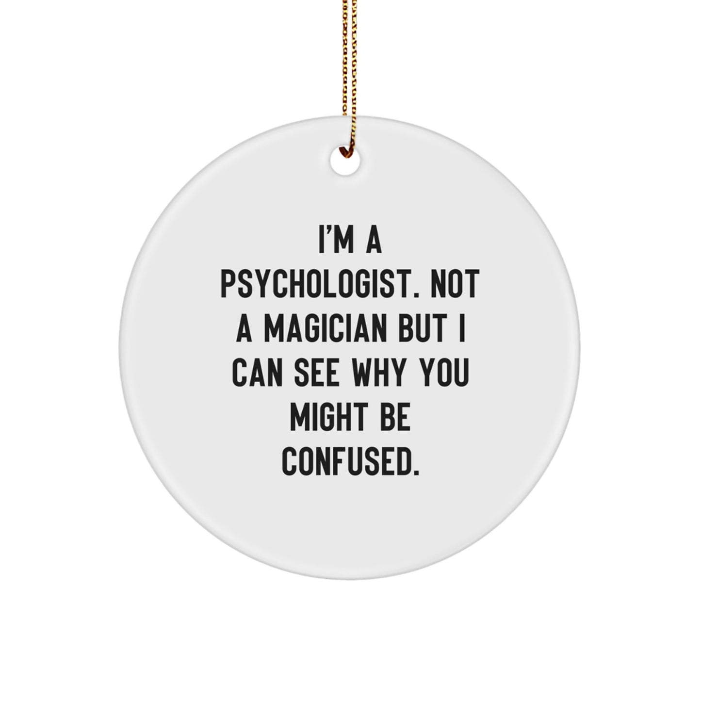 Gifts from Friends for a Psychologist's Humorous Touch, Christmas Circle Ornament, I'm A Psychologist. Not A Magician - Funny Quote - Image 1