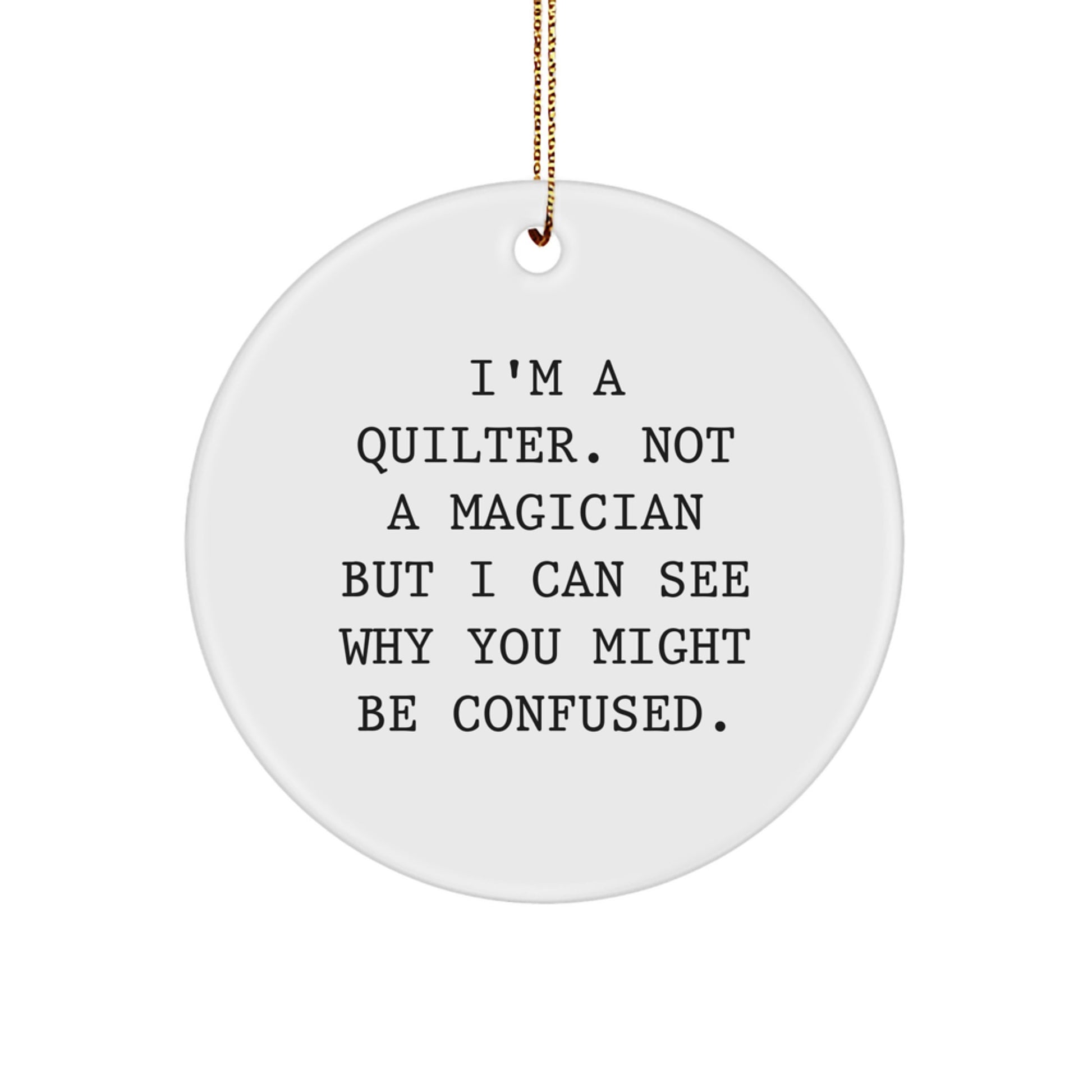 Quilter's Delight, Gifts from Friends, Circle Ornament for Quilter, I'm A Quilter. Not A Magician But I Can See Why You Might Be Confused., Christmas Unique Gifts - Image 1