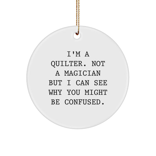 Quilter's Delight, Gifts from Friends, Circle Ornament for Quilter, I'm A Quilter. Not A Magician But I Can See Why You Might Be Confused., Christmas Unique Gifts - Image 1