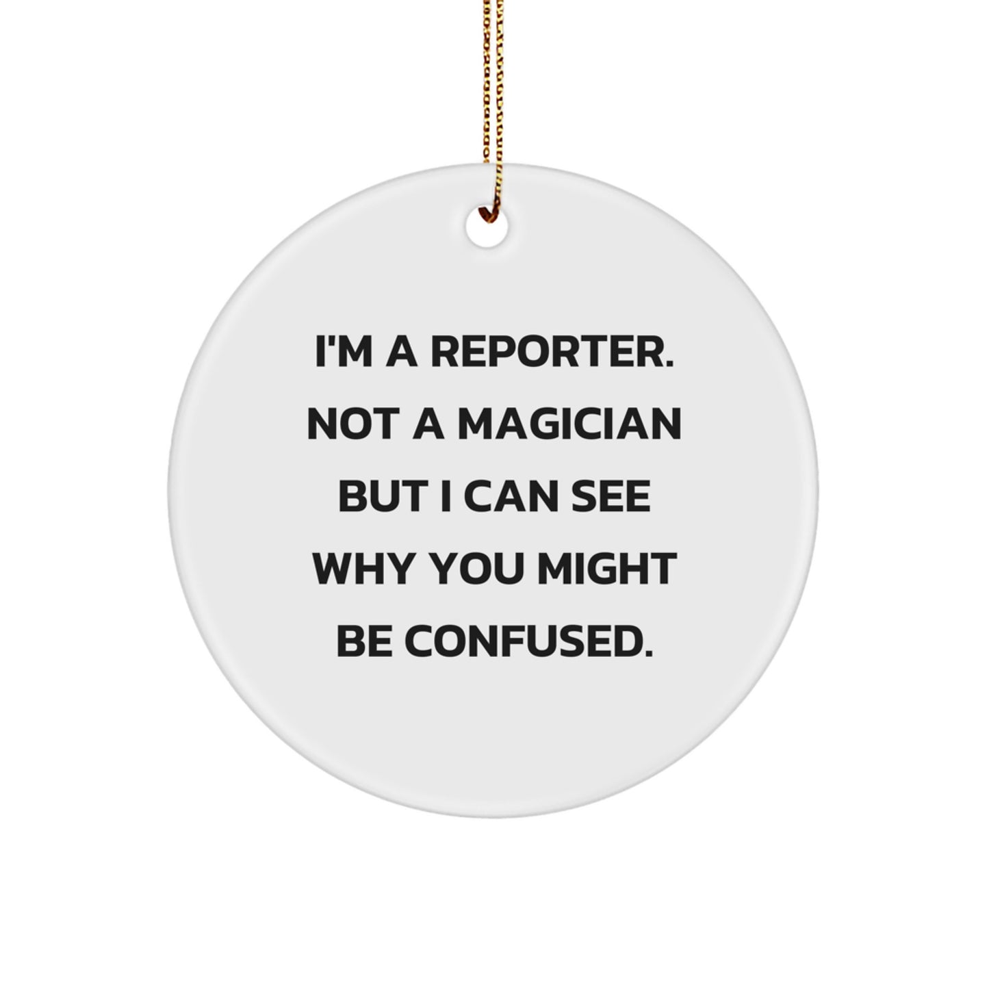 Reporter Gifts from Friends, Funny Circle Ornament with 'I'm A Reporter. Not A Magician But I Can See Why You Might Be Confused.' Quote for Christmas, Gifts for Reporter - Image 1