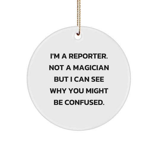 Reporter Gifts from Friends, Funny Circle Ornament with 'I'm A Reporter. Not A Magician But I Can See Why You Might Be Confused.' Quote for Christmas, Gifts for Reporter - Image 1