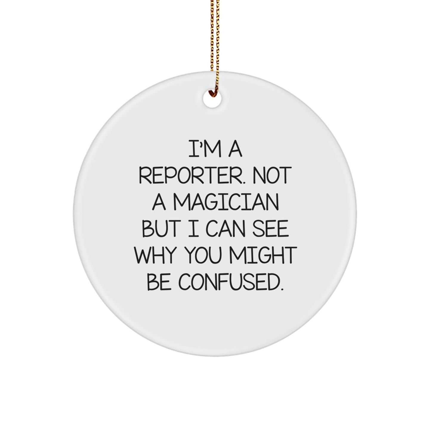 Reporter Gifts from Friends, Family, and Coworkers - I'm A Reporter. Not A Magician But I Can See Why You Might Be Confused. - Christmas Circle Ornament for Reporter - Image 1