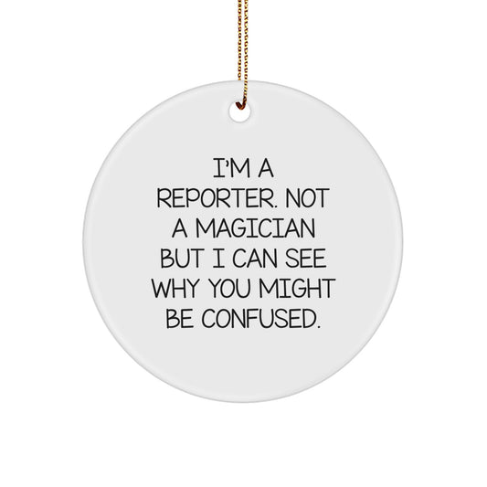 Reporter Gifts from Friends, Family, and Coworkers - I'm A Reporter. Not A Magician But I Can See Why You Might Be Confused. - Christmas Circle Ornament for Reporter - Image 1