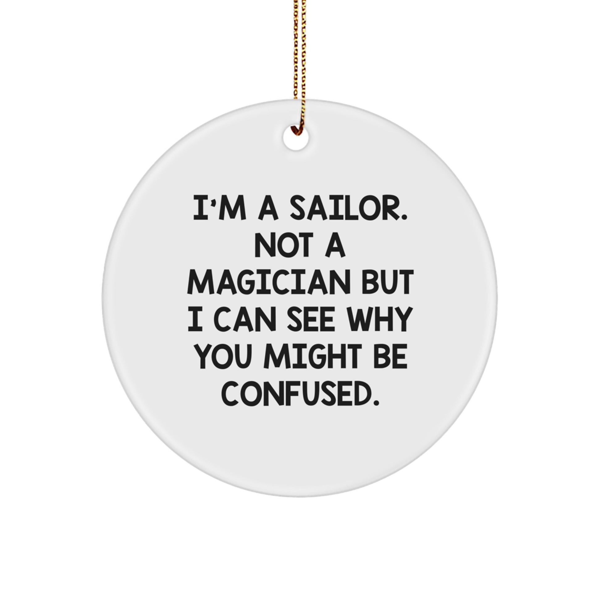 Sailor Gifts from Men, Funny Circle Ornament for Sailor, I'm A Sailor. Not A Magician But I Can See Why You Might Be Confused., Christmas Unique Gifts - Image 1