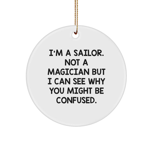 Sailor Gifts from Men, Funny Circle Ornament for Sailor, I'm A Sailor. Not A Magician But I Can See Why You Might Be Confused., Christmas Unique Gifts - Image 1