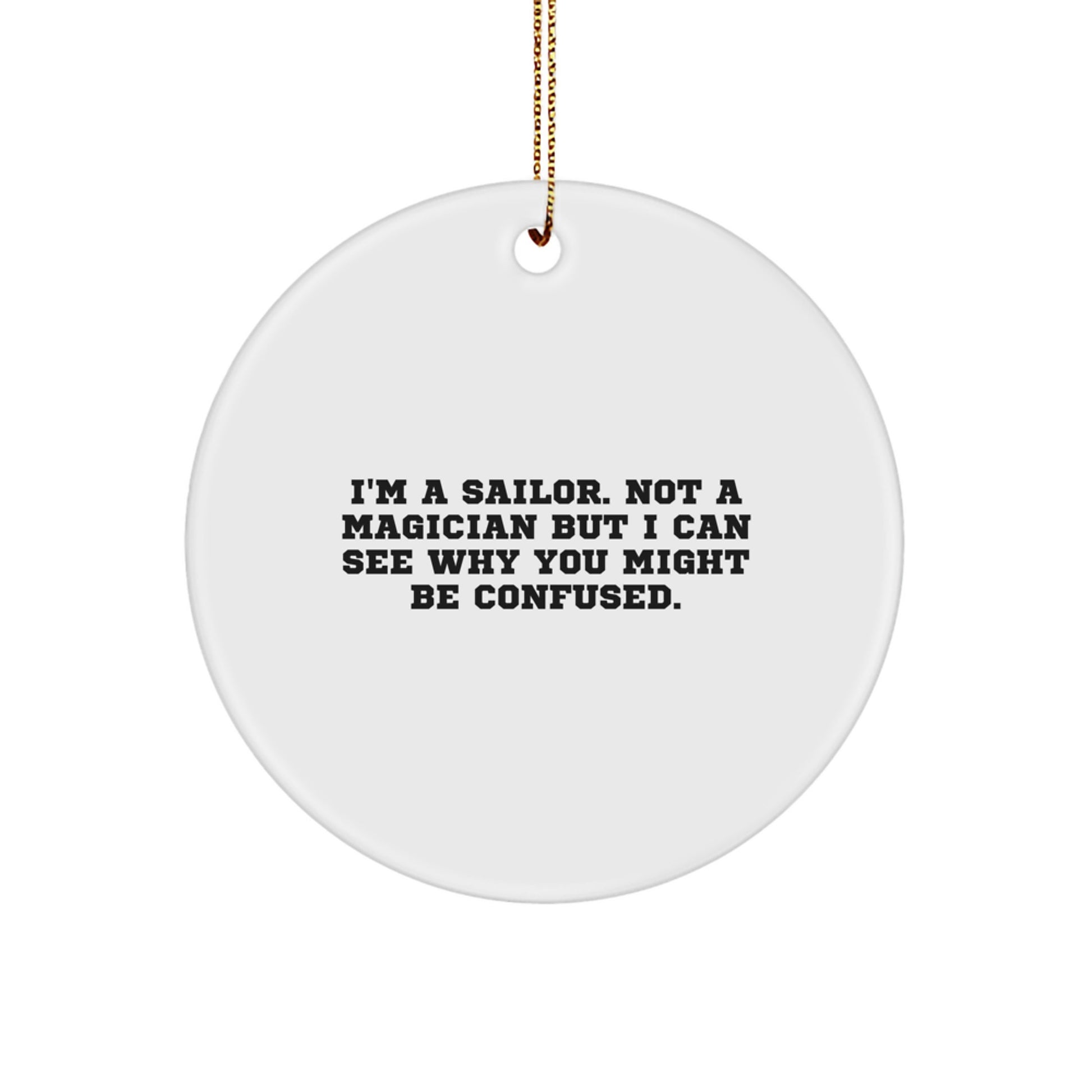 Sailor Gifts from Men to Sailor Friends - Funny Circle Ornament, I'm A Sailor. Not A Magician But I Can See Why You Might Be Confused. - Christmas Unique Gifts - Image 1
