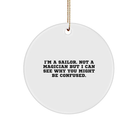 Sailor Gifts from Men to Sailor Friends - Funny Circle Ornament, I'm A Sailor. Not A Magician But I Can See Why You Might Be Confused. - Christmas Unique Gifts - Image 1