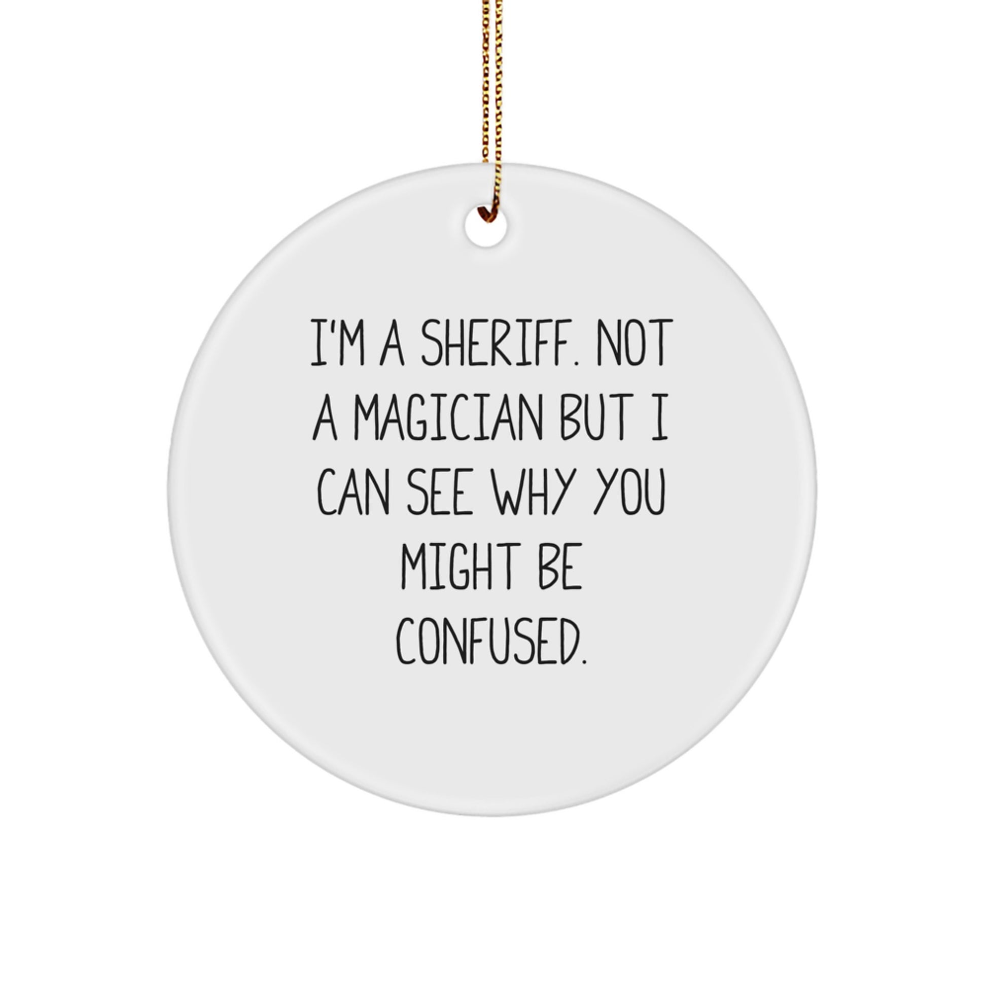 Funny Sheriff Gifts for Men, Sheriff Christmas Unique Gifts from Friends, Circle Ornament for Sheriff, I'm A Sheriff. Not A Magician But I Can See Why You Might Be Confused. - Image 1