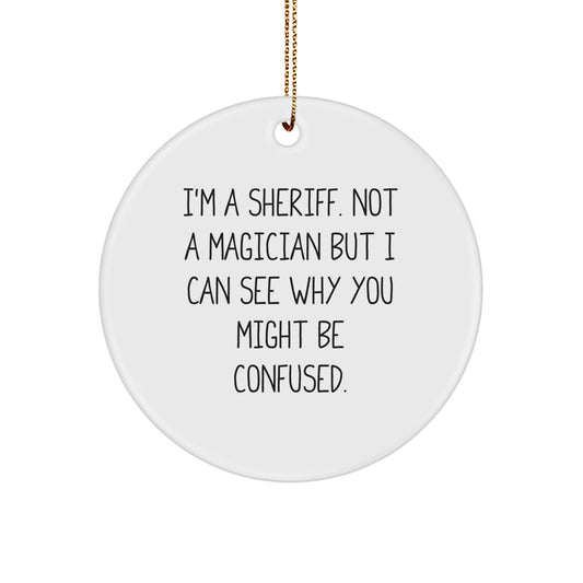 Funny Sheriff Gifts for Men, Sheriff Christmas Unique Gifts from Friends, Circle Ornament for Sheriff, I'm A Sheriff. Not A Magician But I Can See Why You Might Be Confused. - Image 1