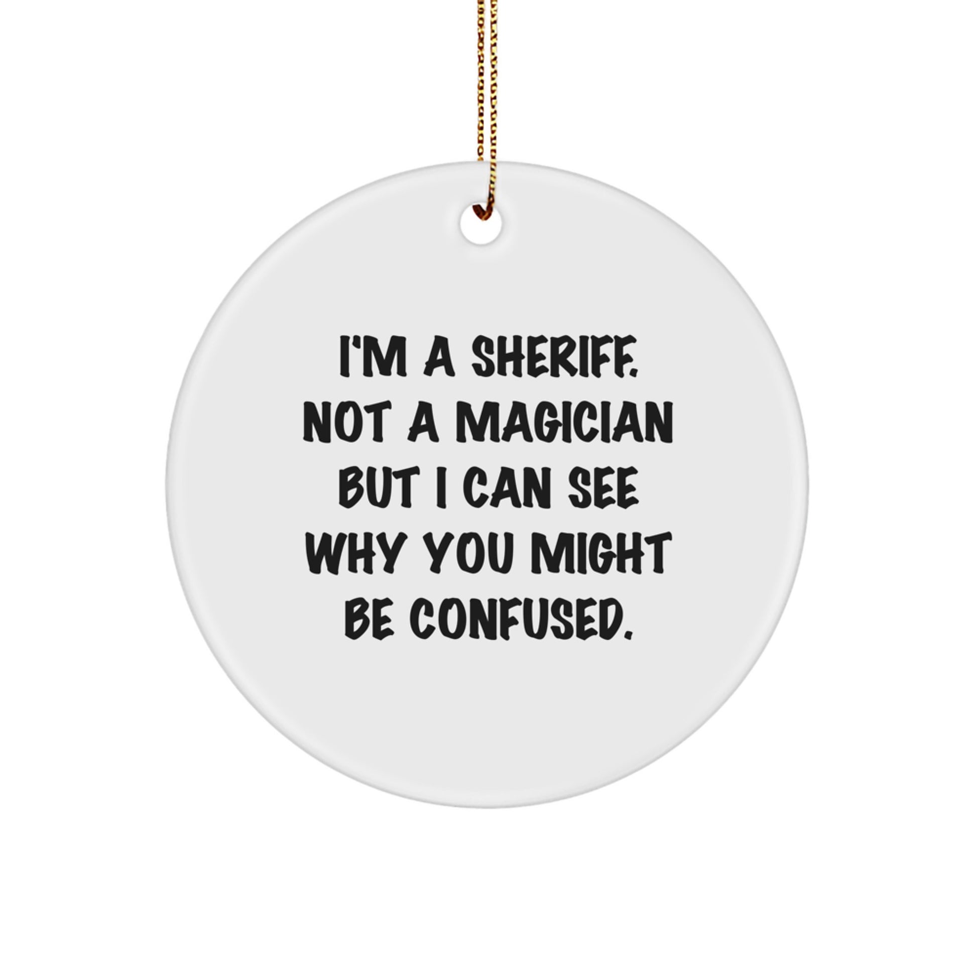 Funny Sheriff Gifts from Men for Friends, Sheriff Christmas Unique Ornament, I'm A Sheriff Not A Magician But I Can See Why You Might Be Confused. - Image 1