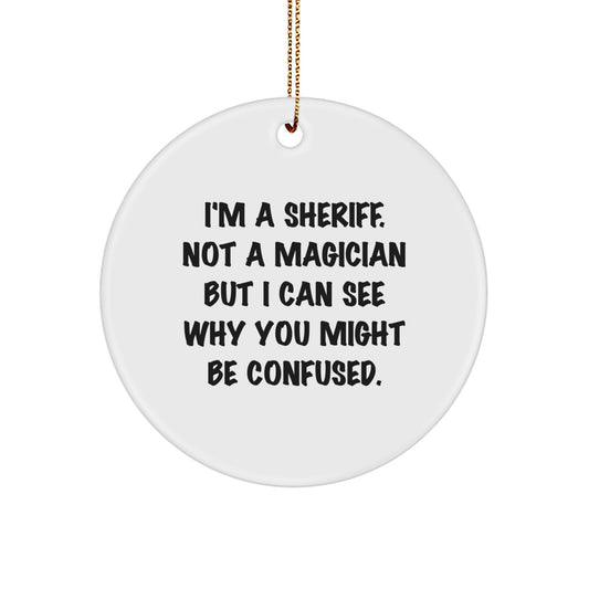 Funny Sheriff Gifts from Men for Friends, Sheriff Christmas Unique Ornament, I'm A Sheriff Not A Magician But I Can See Why You Might Be Confused. - Image 1