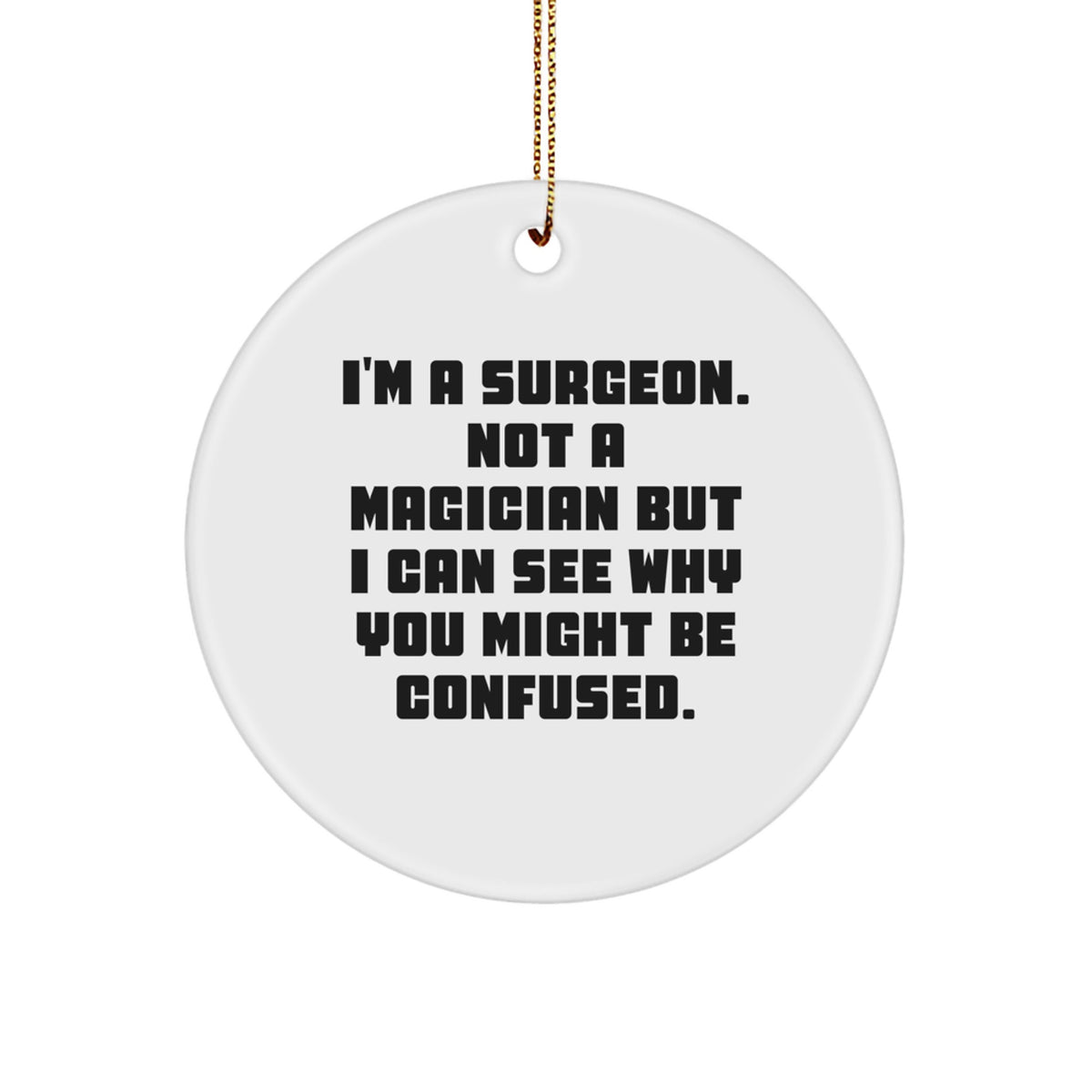 Funny Surgeon Gifts from Friends - I'm A Surgeon. Not A Magician But I Can See Why You Might Be Confused. Circle Ornament for Surgeon Men, Unique Christmas Unique Gifts for Him - Image 1