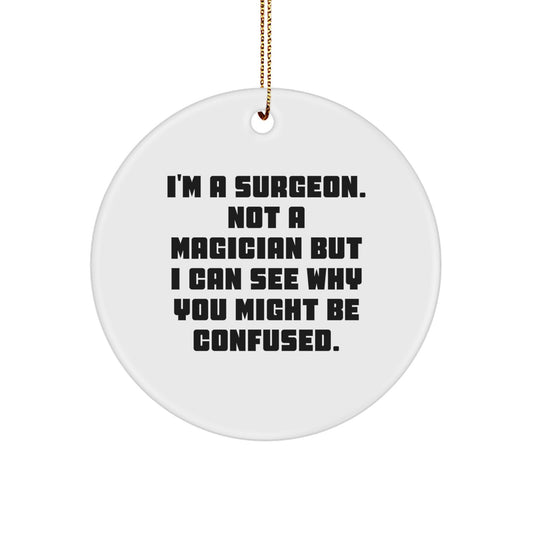 Funny Surgeon Gifts from Friends - I'm A Surgeon. Not A Magician But I Can See Why You Might Be Confused. Circle Ornament for Surgeon Men, Unique Christmas Unique Gifts for Him - Image 1