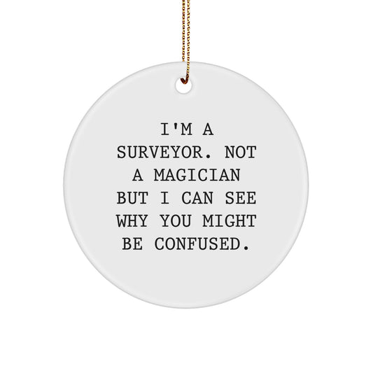 Funny Surveyor Gifts from Friends for Surveyor - Circle Ornament with 'I'm A Surveyor. Not A Magician But I Can See Why You Might Be Confused.' Quote, Christmas Unique Gifts - Image 1
