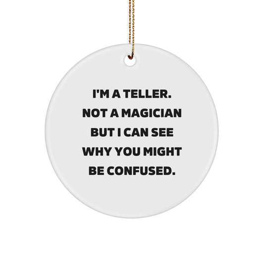 Teller Gifts from Friends for Christmas - Funny Quote Circle Ornament, I'm A Teller. Not A Magician But I Can See Why You Might Be Confused., White Circle Ornament, Perfect for Office Decor - Image 1