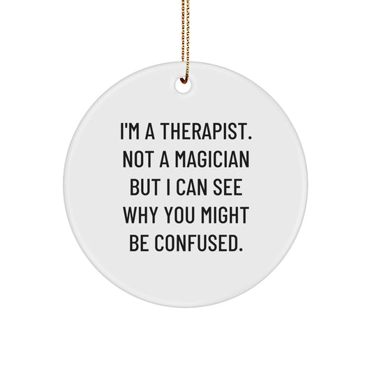 Funny Therapist Gifts from Men for Christmas Unique Circle Ornament with I'm A Therapist. Not A Magician But I Can See Why You Might Be Confused. - Image 1