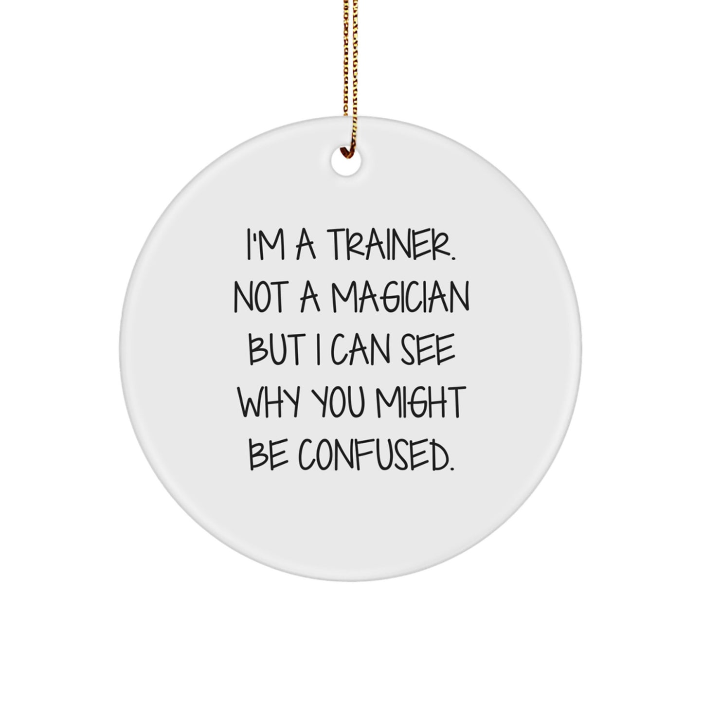 Funny Trainer Gifts from Friends for Men Christmas Unique Circle Ornament, 'I'm A Trainer, Not A Magician' - Image 1