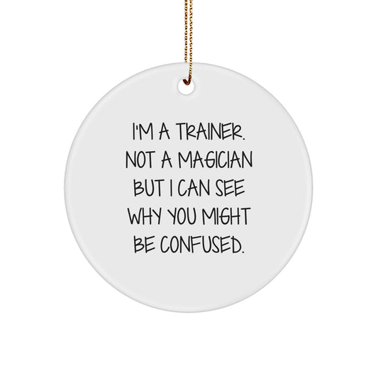Funny Trainer Gifts from Friends for Men Christmas Unique Circle Ornament, 'I'm A Trainer, Not A Magician' - Image 1