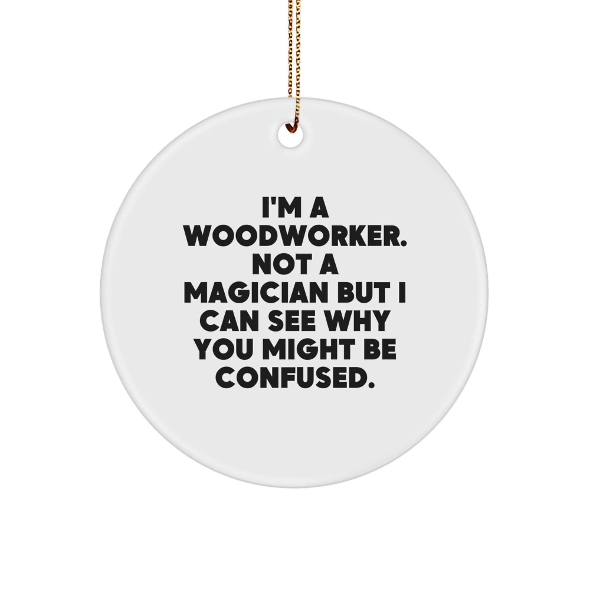 Woodworker's Humorous Christmas Unique Gift from Friends - 'I'm A Woodworker. Not A Magician' White Circle Ornament for Men or Women - Image 1