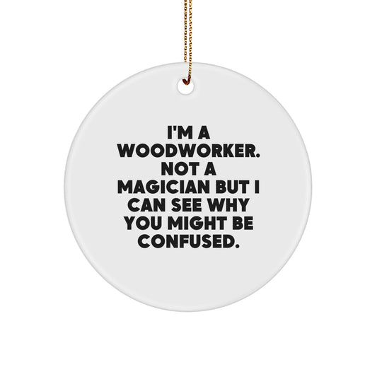 Woodworker's Humorous Christmas Unique Gift from Friends - 'I'm A Woodworker. Not A Magician' White Circle Ornament for Men or Women - Image 1
