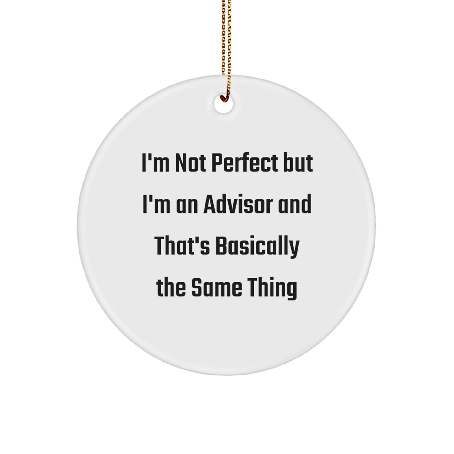 Funny Advisor Gifts for Christmas, White Circle Ornament, 'I'm Not Perfect But I'm An Advisor And That's Basically The Same Thing', Gifts from Friends to Family - Image 1