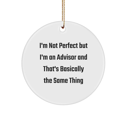 Funny Advisor Gifts for Christmas, White Circle Ornament, 'I'm Not Perfect But I'm An Advisor And That's Basically The Same Thing', Gifts from Friends to Family - Image 1
