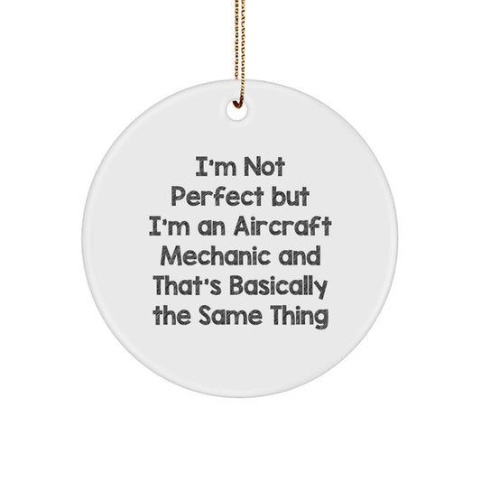 Aircraft Mechanic Gifts from Friends, Funny Christmas Circle Ornament - I'm Not Perfect But I'm An Aircraft Mechanic And That's Basically The Same Thing, Gifts for Men - Image 1