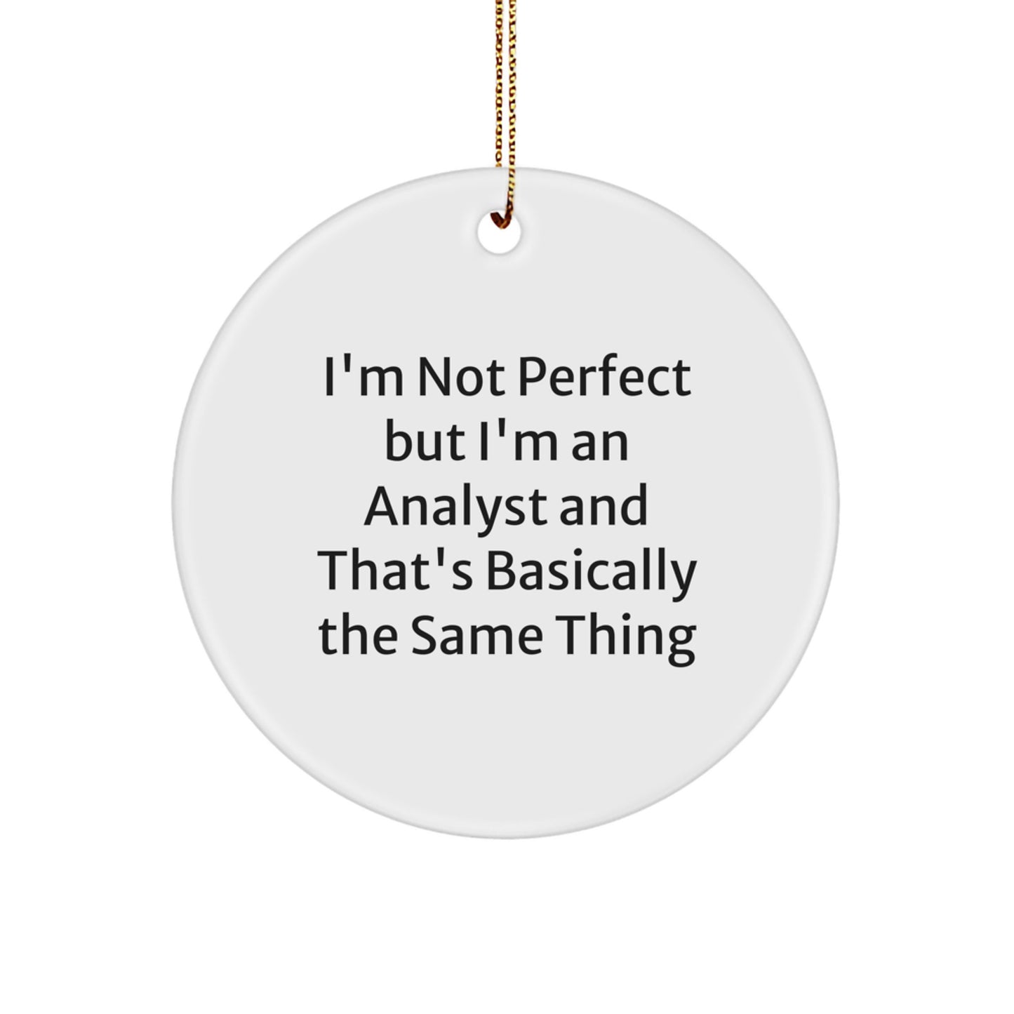 'Funny' Analyst Gifts: I'm Not Perfect But I'm An Analyst And That's Basically The Same Thing, Circle Ornament for Christmas - Gifts from Family, Friends, Coworkers, or Men to Analysts, Men, or Women - Image 1