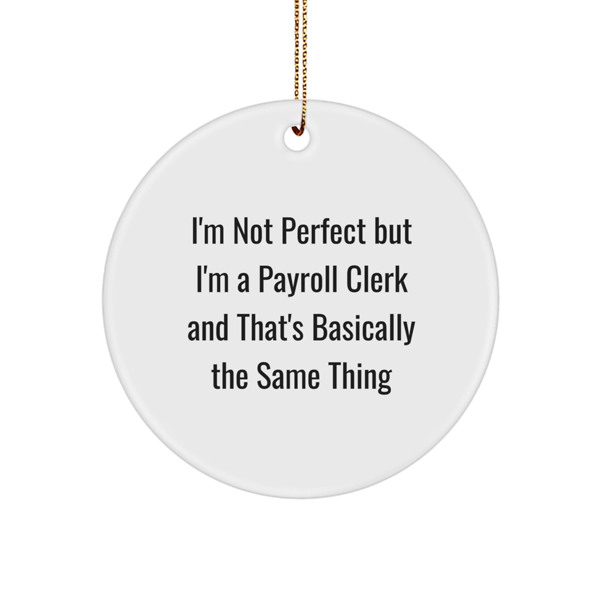 Funny Payroll Clerk Gifts, 'I'm Not Perfect But I'm A Payroll Clerk And That's Basically The Same Thing' Circle Ornament, Gifts from Friends and Family for Payroll Clerk, Christmas Unique Gifts - Image 1