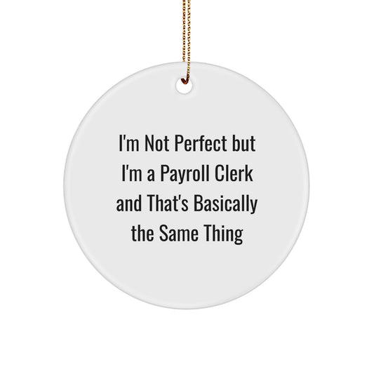 Funny Payroll Clerk Gifts, 'I'm Not Perfect But I'm A Payroll Clerk And That's Basically The Same Thing' Circle Ornament, Gifts from Friends and Family for Payroll Clerk, Christmas Unique Gifts - Image 1