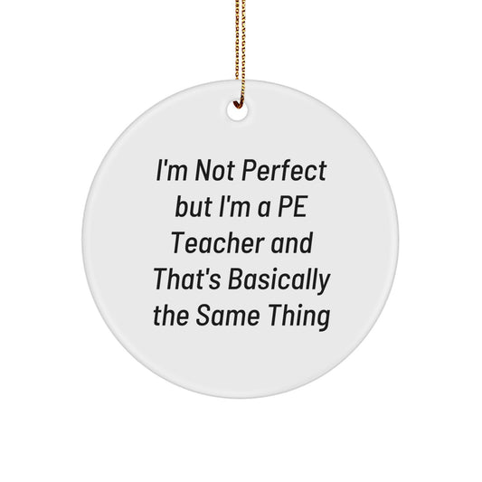 Funny PE Teacher Gifts, Circle Ornament for Men, I'm Not Perfect But I'm A PE Teacher Funny Quote Gifts from Family, Friends, or Coworkers for PE Teacher, Christmas Unique Gifts - Image 1