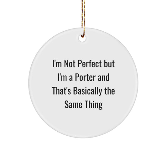 Funny Porter Gifts, I'm Not Perfect But I'm A Porter And That's Basically The Same Thing, Circle Ornament for Porter, Gifts from Men, Women, Friends, Coworkers, Family, for Christmas - Image 1