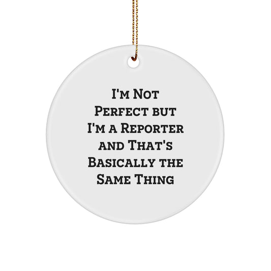 Funny Reporter Gifts - I'm Not Perfect But I'm A Reporter And That's Basically The Same Thing, Circle Ornament for Reporter, Christmas Unique Gifts from Friends, Family, Coworkers - Image 1