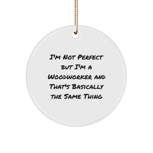 Funny Woodworker Gifts from Men to Friends - 'I'm Not Perfect But I'm A Woodworker' Circle Ornament for Christmas - Image 1