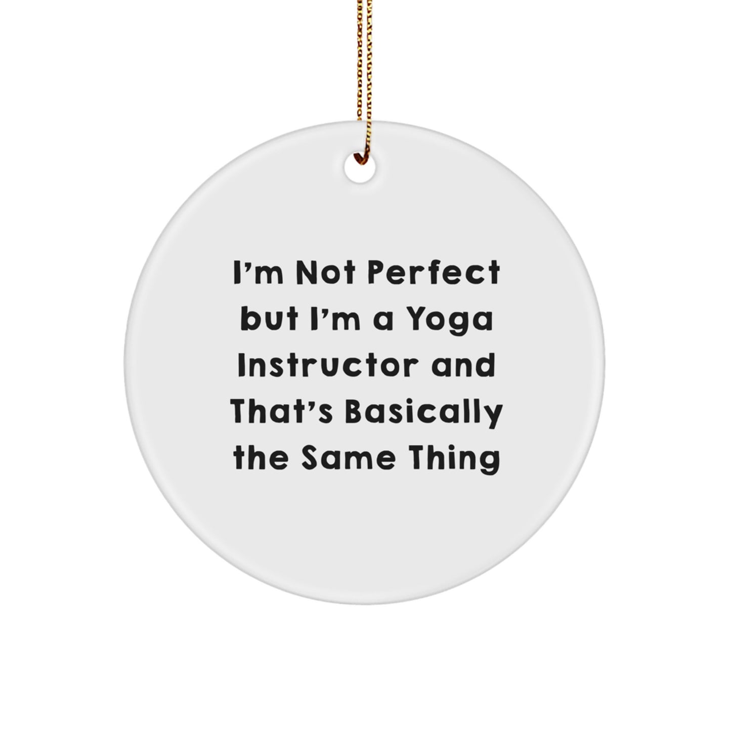 Funny Yoga Instructor Gifts, Circle Ornament with I'm Not Perfect But I'm A Yoga Instructor And That's Basically The Same Thing Quote, Christmas Unique Gifts from Friends to Yoga Instructor - Image 1