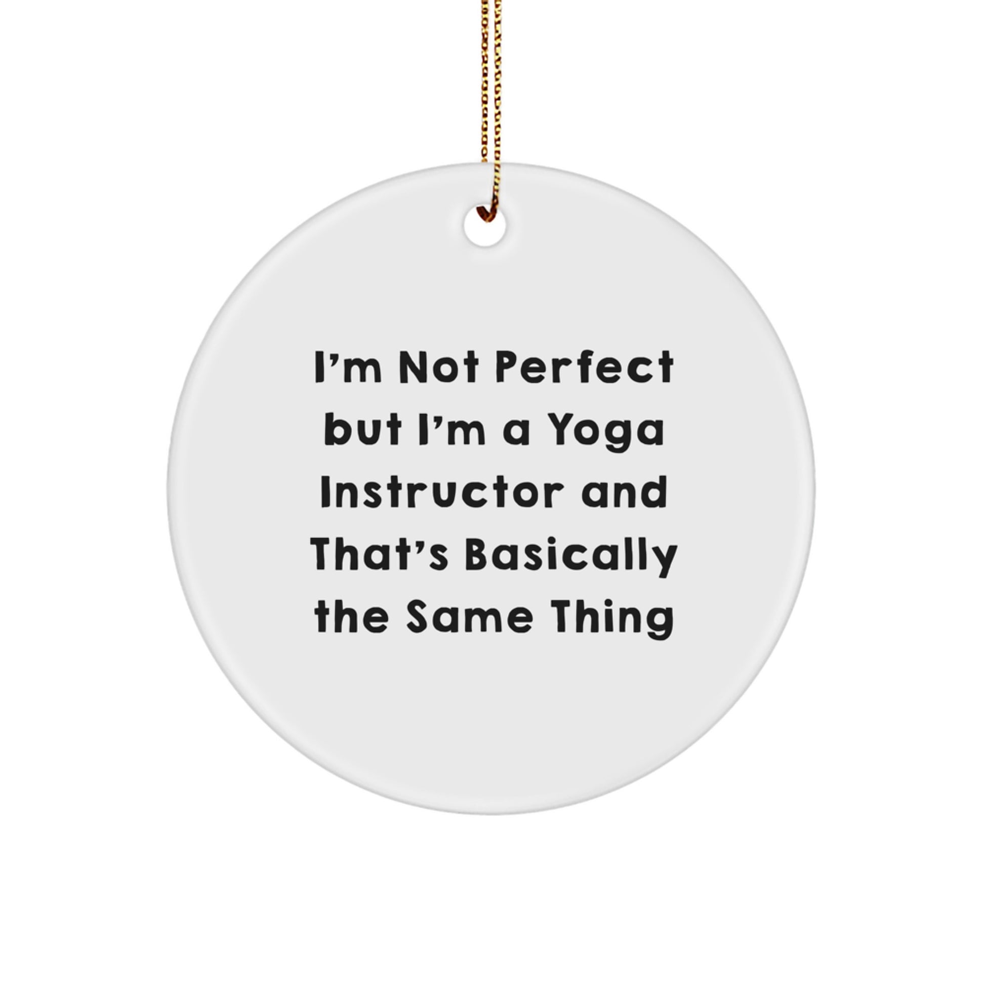 Funny Yoga Instructor Gifts, Circle Ornament with I'm Not Perfect But I'm A Yoga Instructor And That's Basically The Same Thing Quote, Christmas Unique Gifts from Friends to Yoga Instructor - Image 1