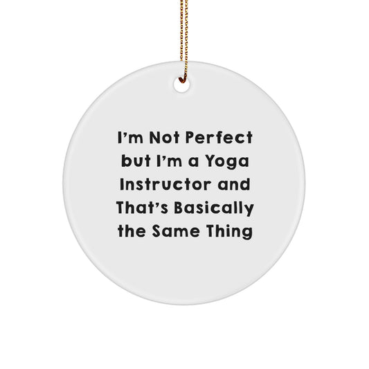 Funny Yoga Instructor Gifts, Circle Ornament with I'm Not Perfect But I'm A Yoga Instructor And That's Basically The Same Thing Quote, Christmas Unique Gifts from Friends to Yoga Instructor - Image 1