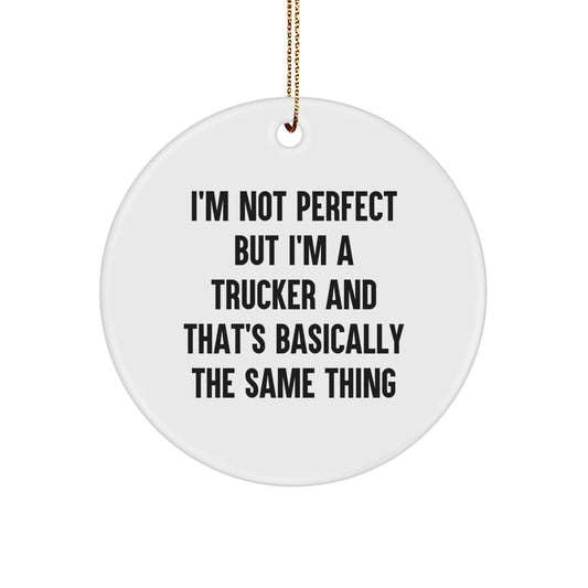 Funny Trucker Gifts from Family for Men on Christmas Unique Circle Ornament with 'I'm Not Perfect But I'm A Trucker And That's Basically The Same Thing' - Image 1