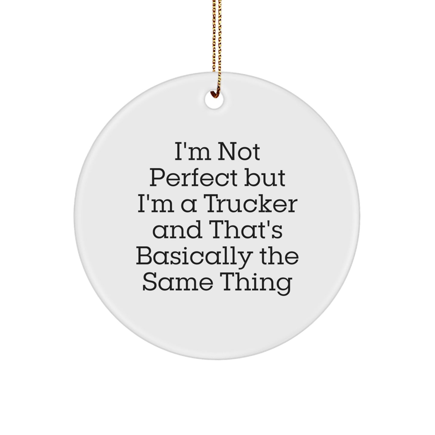 Funny Trucker Gifts from Friends - Circle Ornament I'm Not Perfect But I'm A Trucker And That's Basically The Same Thing Christmas Unique - Image 1
