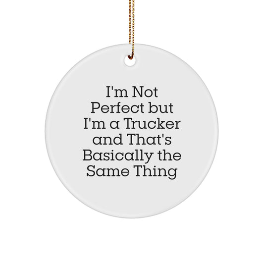 Funny Trucker Gifts from Friends - Circle Ornament I'm Not Perfect But I'm A Trucker And That's Basically The Same Thing Christmas Unique - Image 1