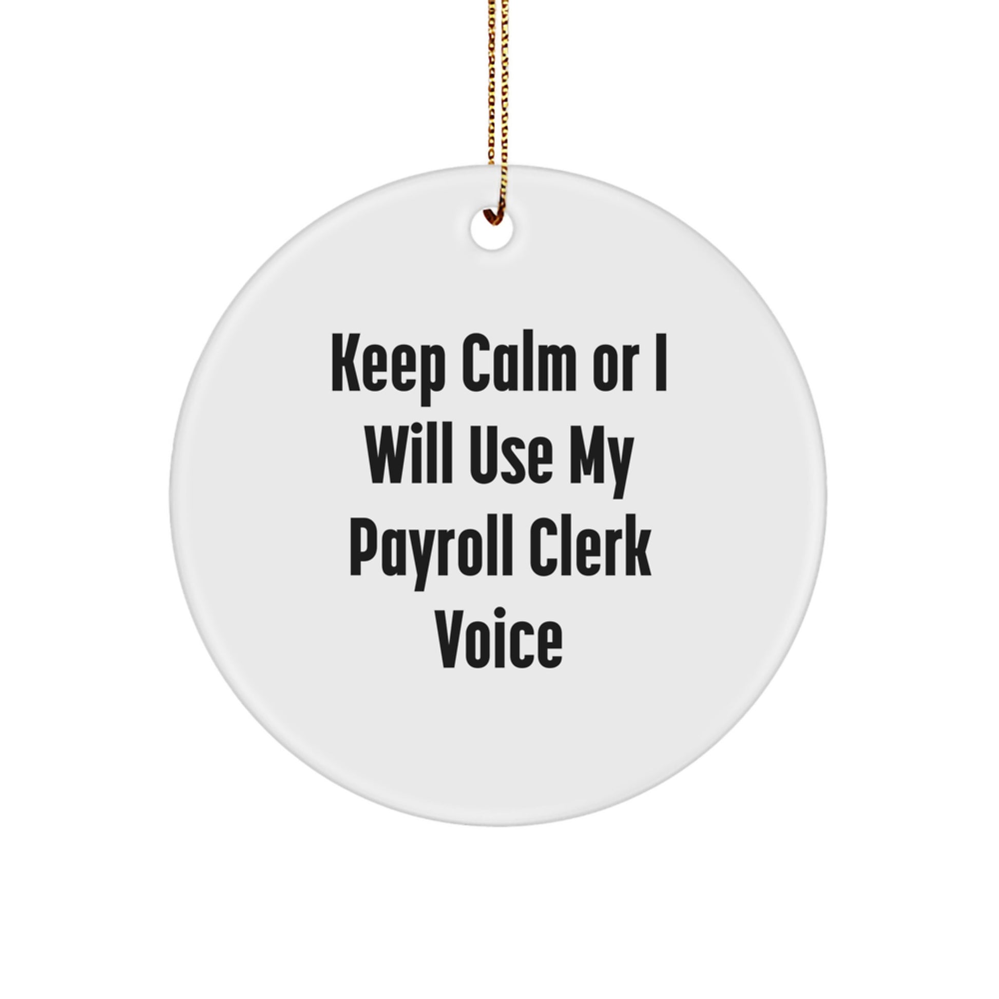 Funny Payroll Clerk Gifts from Friends, Unique Christmas Ornaments for Payroll Clerks, Circle Shaped Keep Calm Or I Will Use My Payroll Clerk Voice - Image 1