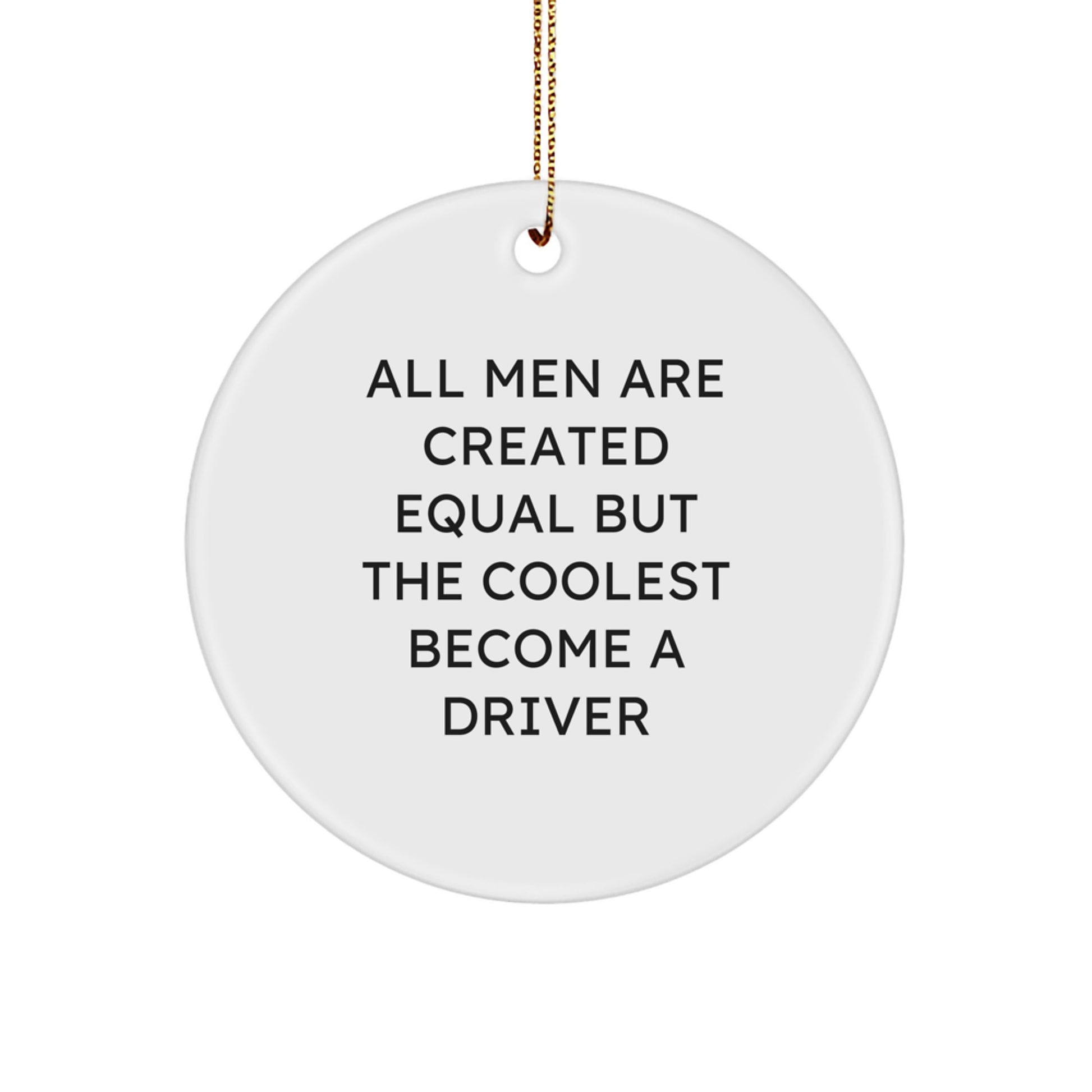 Funny Driver Gifts for Men - 'All Men Are Created Equal But The Coolest Become A Driver' Circle Ornament, White, Christmas Unique Decorations - Image 1
