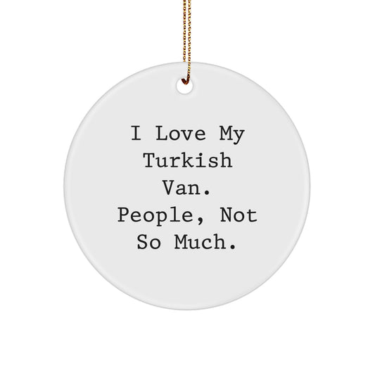 Unique Turkish Van Cat Circle Ornament Gifts from Friends, Family, or Coworkers, I Love My Turkish Van, People, Not So Much. - Image 1
