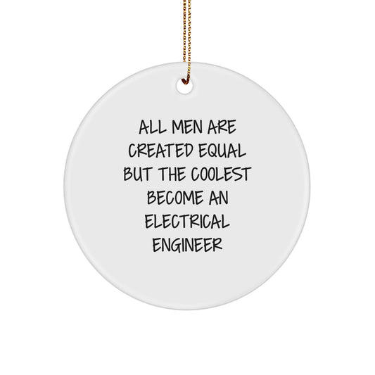 Gifts from Men, Inspirational Electrical Engineer Christmas Unique Circle Ornament, All Men Are Created Equal But The Coolest Become An Electrical Engineer - Image 1