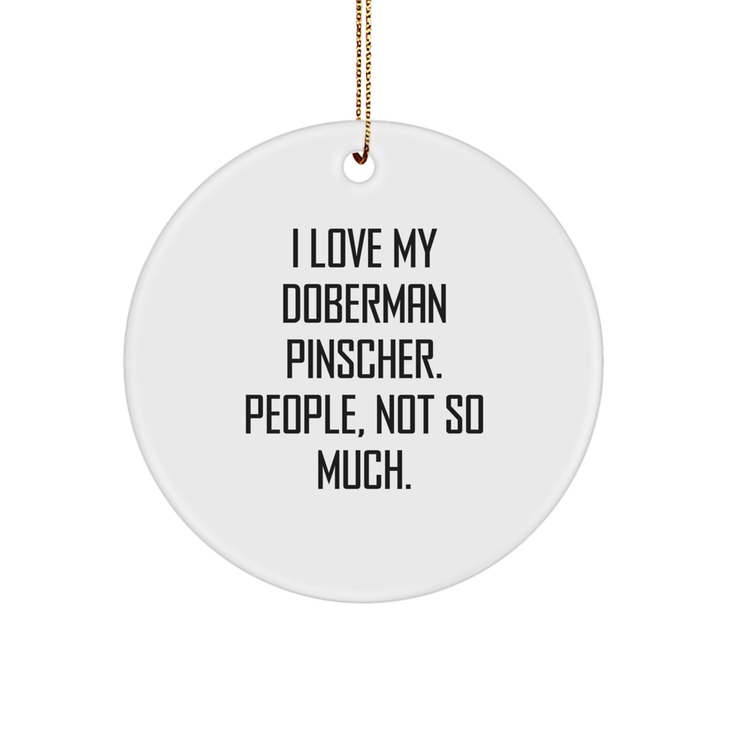 Doberman Pinscher Dog Lovers Funny Christmas Unique Gifts from Friends and Family - 'I Love My Doberman Pinscher. People, Not So Much.' Circle Ornament - Image 1