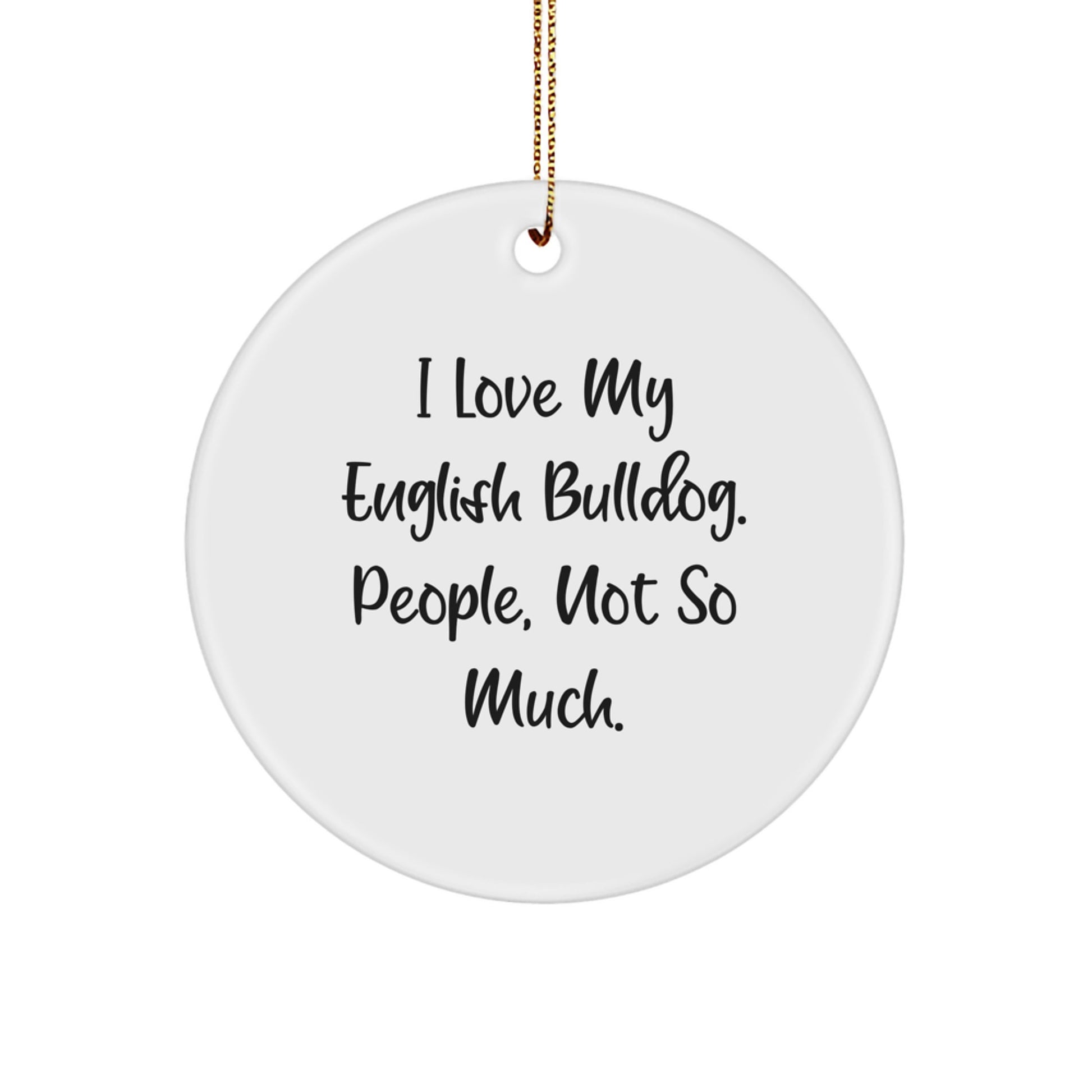 Funny English Bulldog Gifts from Friends - Circle Ornament I Love My English Bulldog, People, Not So Much Christmas Decoration - Image 1