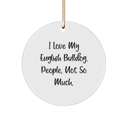 Funny English Bulldog Gifts from Friends - Circle Ornament I Love My English Bulldog, People, Not So Much Christmas Decoration - Image 1