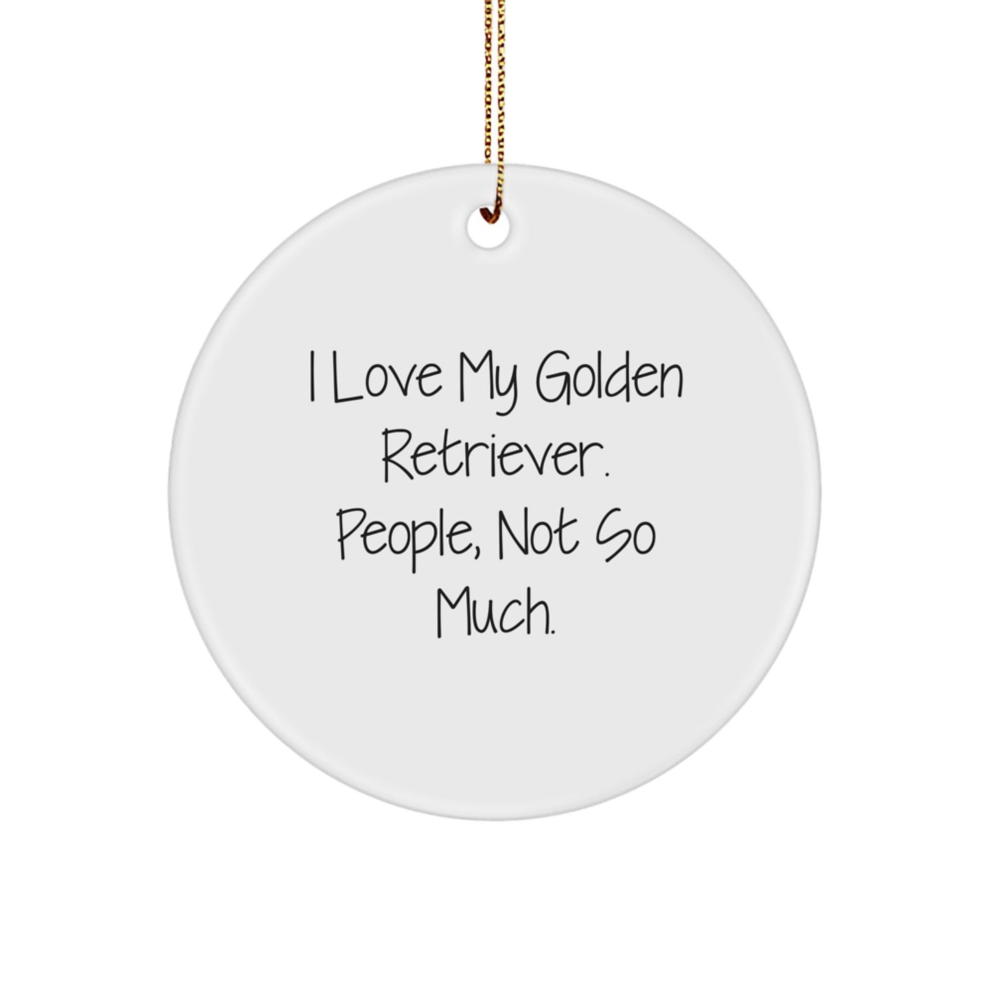 Funny Golden Retriever Dog Lover Gifts from Friends and Family for Christmas Unique Decorations - Circle Ornament 'I Love My Golden Retriever. People, Not So Much.' - Image 1