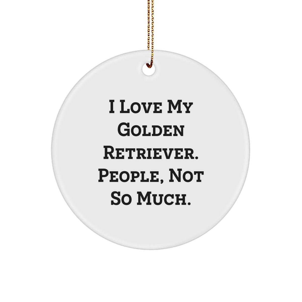 Funny Golden Retriever Dog Lover Gifts from Family for Men and Women, Christmas Unique Circle Ornament, I Love My Golden Retriever. People, Not So Much. - Image 1