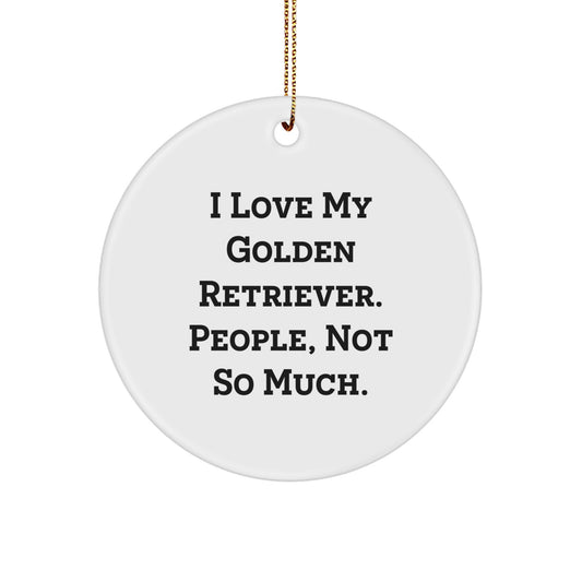 Funny Golden Retriever Dog Lover Gifts from Family for Men and Women, Christmas Unique Circle Ornament, I Love My Golden Retriever. People, Not So Much. - Image 1